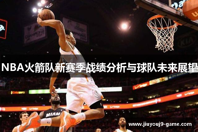 NBA火箭队新赛季战绩分析与球队未来展望