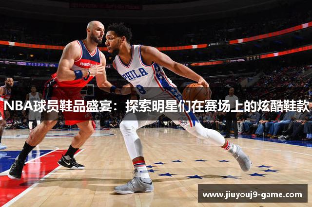 NBA球员鞋品盛宴：探索明星们在赛场上的炫酷鞋款