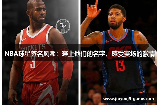 NBA球星签名风潮：穿上他们的名字，感受赛场的激情