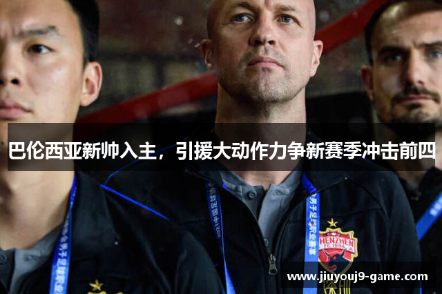 巴伦西亚新帅入主，引援大动作力争新赛季冲击前四