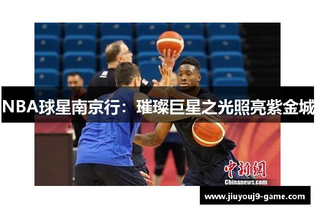 NBA球星南京行：璀璨巨星之光照亮紫金城