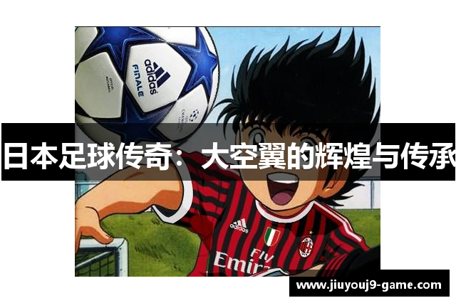 日本足球传奇：大空翼的辉煌与传承