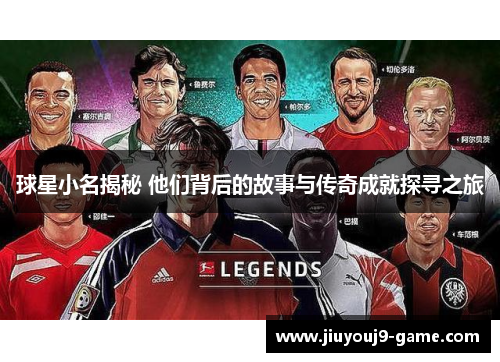 球星小名揭秘 他们背后的故事与传奇成就探寻之旅