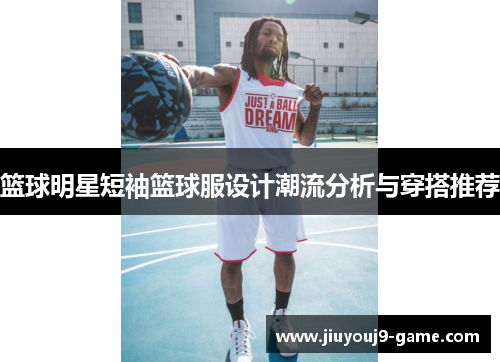 篮球明星短袖篮球服设计潮流分析与穿搭推荐