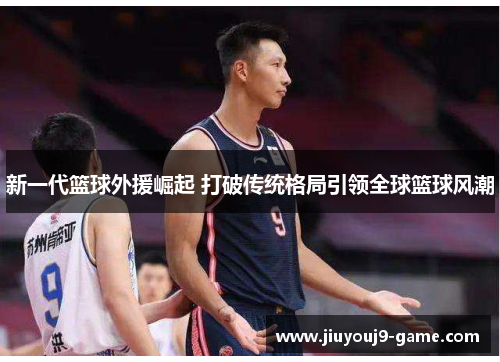 新一代篮球外援崛起 打破传统格局引领全球篮球风潮